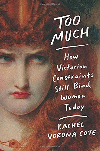 The cover of Too Much: How Victorian Constraints Still Bind Women Today