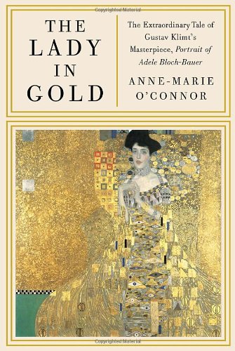 The cover of The Lady in Gold: The Extraordinary Tale of Gustav Klimt's Masterpiece, Portrait of Adele Bloch-Bauer