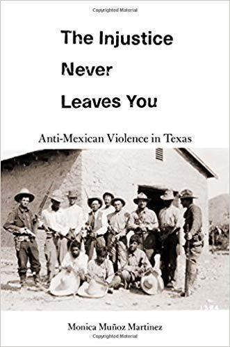 The cover of The Injustice Never Leaves You: Anti-Mexican Violence in Texas